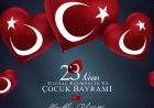 23 Nisan Ulusal Egemenlik ve Çocuk Bayramı Kutlu Olsun
