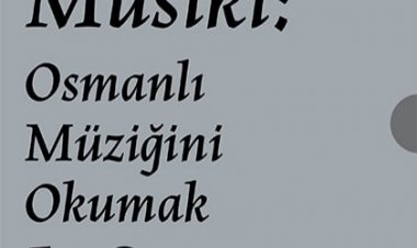 Neşriyât-ı Mûsıki: Osmanlı Müziğini Okumak