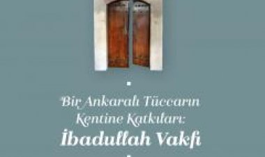 Bir Ankaralı Tüccarın Kentine Katkıları: İbadullah Vakfı