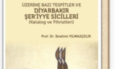 Osmanlı Döneminde Diyarbakır Üzerine Bazı Tespitler ve Diyarbakır Şer’iyye Sicilleri (Katalog ve Fihristleri)