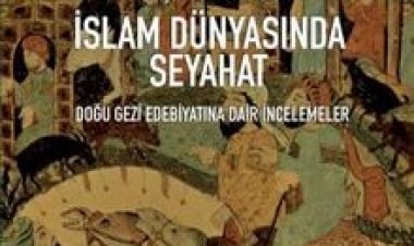 Ortaçağ’dan 20. Yüzyıla İslam Dünyasında Seyahat Doğu Gezi Edebiyatına Dair İncelemeler