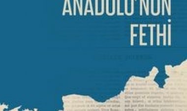 Fethedilenlerin Gözüyle Anadolu’nun Fethi
