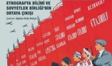 Ulusların İmparatorluğu Etnografya Bilimi ve Sovyetler Birliği’nin Ortaya Çıkışı
