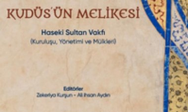 Kudüs’ün Melikesi: Haseki Sultan Vakfı (Kuruluşu, Yönetimi ve Mülkleri)