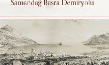 Osmanlı’nın İlk Demiryolu Projesi Samandağ - Basra Demiryolu