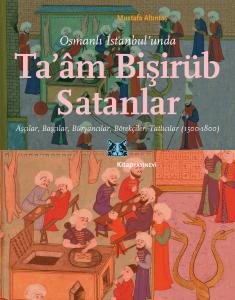 Yeni Yayın -- Osmanlı İstanbul’unda Ta’am Bişirüb Satanlar Aşçılar, Başçılar, Büryancılar, Börekçiler, Tatlıcılar (1500-1800)