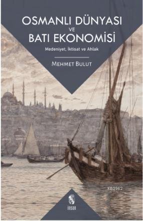 Osmanlı Dünyası ve Batı Ekonomisi Medeniyet, İktisat ve Ahlak