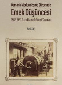 Osmanlı Modernleşme Sürecinde Emek Düşüncesi 1862-1922 Arası Osmanlı Süreli Yayınları