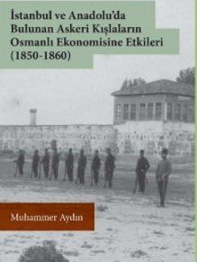 İstanbul ve Anadolu’da Bulunan Askeri Kışlaların Osmanlı Ekonomisine Etkileri (1850-1860)
