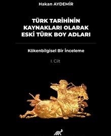 Türk Tarihinin Kaynakları Olarak Eski Türk Boy Adları Kökenbilgisel Bir İnceleme 1. Cilt