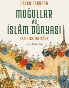 Moğollar ve İslam Dünyası: Fetihten İhtidaya