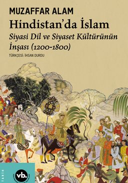 Hindistan’da İslam / Siyaset Dil ve Siyaset Kültürünün İnşası (1200-1800)
