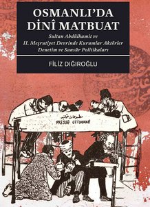 Osmanlı'da Dinî Matbuat Sultan Abdülhamit ve II. Meşrutiyet Devrinde Kurumlar Aktörler Denetim